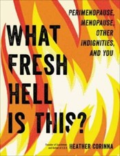 What Fresh Hell Is This: Perimenopause, Menopause, Other Indignit - VERY GOOD