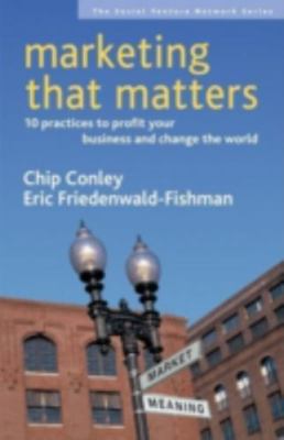 Marketing That Matters: 10 Practices to Profit Your Business and Change the Wor