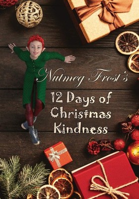 Nutmeg Frost's 12 Days of Christmas Kindness,Frost, Nutmeg Nutme