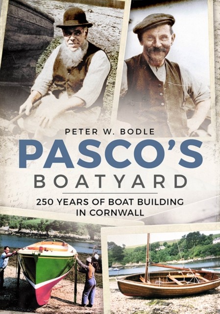 Pasco's Boatyard: 250 Years of Boatbuilding in Cornwall by Peter W. Bodle
