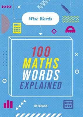 Wise Words: 100 Maths Words Explained Hardcover Jon Richards