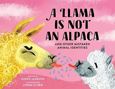 A Llama Is Not an Alpaca: And Other Mistaken Animal Identities by Karen Jameson
