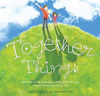 Together Things: When Her Father Feels Sad, a Little Girl Finds Ways New