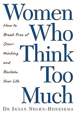 Women Who Think Too Much: How to break free  by Nolen-Hoeksema, Susan 0749924810