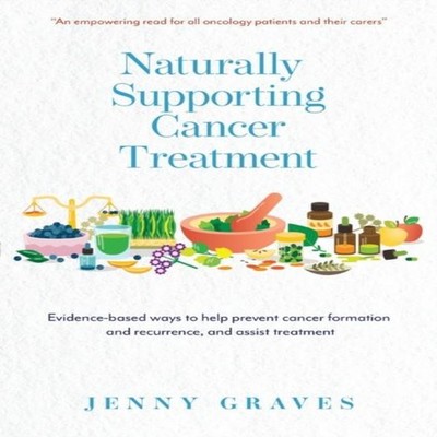Naturally Supporting Cancer Treatment Evidence-based ways to help