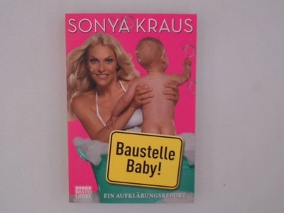 Baustelle Baby: Ein Aufklärungsreport Ein Aufklärungsreport Kraus, Sonya: