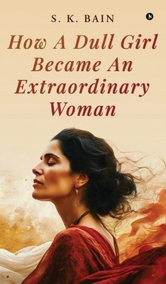 How A Dull Girl Became An Extraordinary Woman by S.K. Bain Hardcover Book