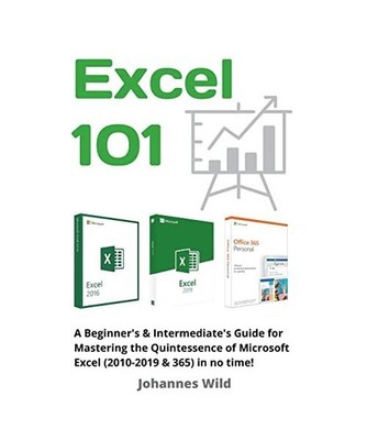 Excel 101: A Beginner's & Intermediate's Guide for Mastering the Quintessence of