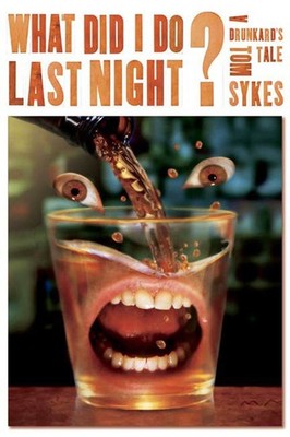 What Did I Do Last Night?: A Drunkard's Tale - hardcover Sykes, Tom
