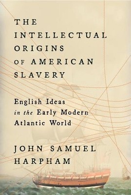 The Intellectual Origins of American Slavery: English Ideas in the Early Modern 