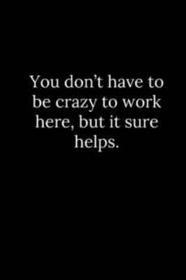 You don't have to be crazy to work here, but it sure helps. by Reeves, Patric...