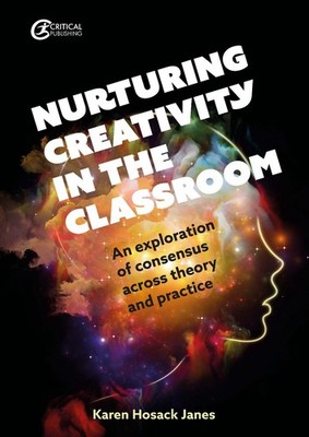 Nurturing Creativity in the Classroom: An exploration of consensus across theory