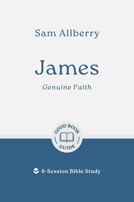 James: Genuine Faith: 6-Session Bible Study (Easy-to-use Bible-study workbook wi