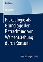 Praxeologie Als Grundlage Der Betrachtung Von Wertentstehung Durch Konsum | Buch
