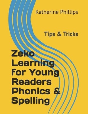 Zeko Learning for Young Readers Phonics & Spelling: Tips & Tricks by Katherine P