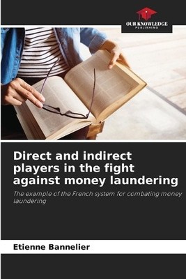 Direct and indirect players in the fight against money laundering [Paperback]
