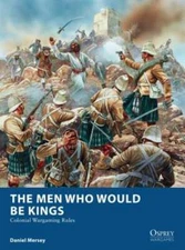 The Men Who Would Be Kings: Colonial Wargaming Rules by Daniel Mersey: New