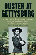 CUSTER AT GETTYSBURG: A NEW LOOK AT GEORGE ARMSTRONG By Phillip Thomas Tucker