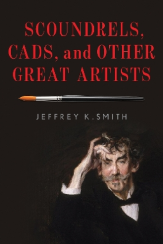 Jeffrey K. Smith Scoundrels, Cads, and Other Great Artists (Copertina rigida) - Afbeelding 1 van 1