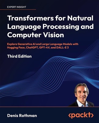 Transformers for Natural Language Processing and Computer Vision: Explore Gener,