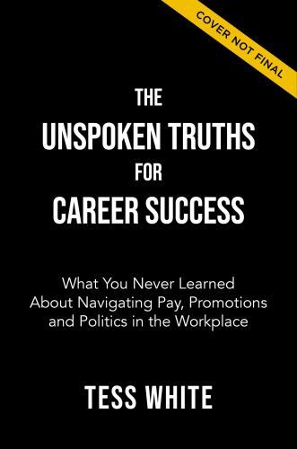 Unspoken Truths for Career Success : Navigating Pay, Promotions, and Power at...
