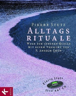 Alltagsrituale - Wege zur inneren Quelle: Mit einem Vorwort von P. Anselm Grün M