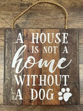 "A House Is Not A Home Without A Dog" Funny Wooden Sign 8"