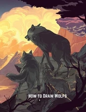 How to Draw Wolfs: Step-by-Step Drawing Guide Book to Learn How to Draw Wolves