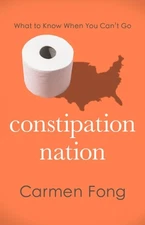 Constipation Nation: What to Know When You Can't Go, MD, Carmen Fong, Excellent