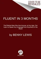 Fluent in 3 Months: The Radical New Way That Anyone, at Any Age, Can Learn to