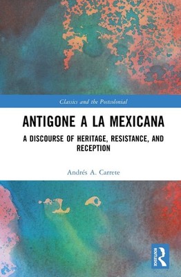 Antigone a la Mexicana: A Discourse of Heritage, Resistance, and Reception by An