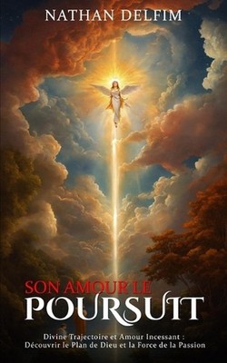 Son Amour Le Poursuit: Trajectoire Divine et Amour Incessant: D?couvrir le Plan