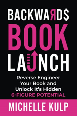 Backwards Book Launch: Reverse Engineer Your Book and U - Paperback NEW Kulp, Mi