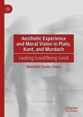 Aesthetic Experience and Moral Vision in Plato, Kant, and Murdoch Meredith Trexl