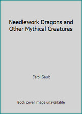 Needlework Dragons and Other Mythical Creatures by Carol Gault
