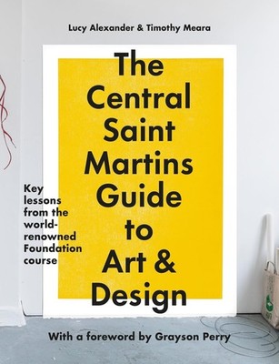 The Central Saint Martins Guide to Art & Design: Key lessons from the world-reno