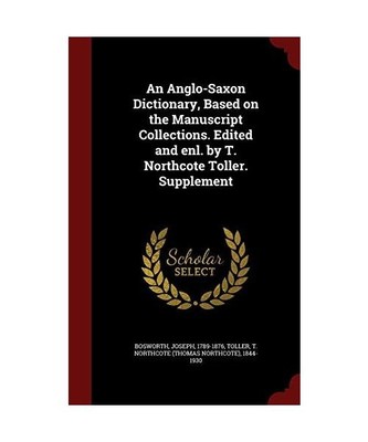 An Anglo-Saxon Dictionary, Based on the Manuscript Collections. Edited and enl. 