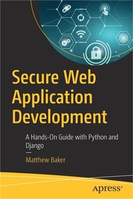 Secure Web Application Development: A Hands-On Guide with Python and Django (Pap