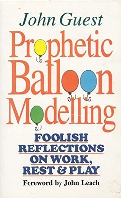 Prophetic Balloon Modelling: Foolish Reflections On Wo by Guest, John 0863473628