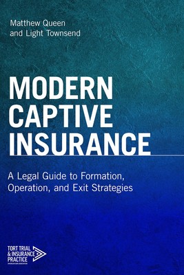 Modern Captive Insurance: A Legal Guide to Formation, Operation, and Exit Strat,
