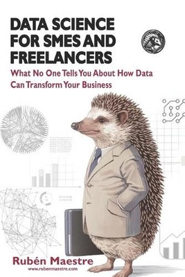 Data Science for SMEs and Freelancers: What No One Tells You About How Data Can