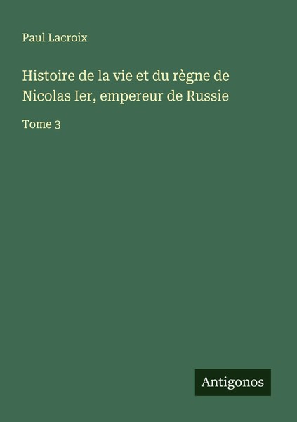 Paul Lacroix | Histoire De La Vie Et Du RèGne De Nicolas Ier, Empereur De Russie-image
