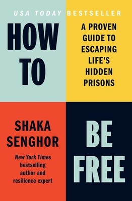 How to Be Free: A Proven Guide to Escaping Life's Hidden Prisons Paperback