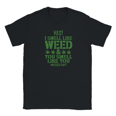 Yes I Smell Like Weed and You Smell Like You Missed Out