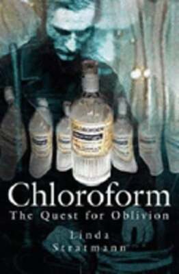 Chloroform: The Quest for Oblivion by Linda Stratmann: Used