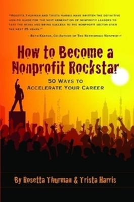 How to Become a Nonprofit Rockstar : 50 Ways to Accelerate Your C
