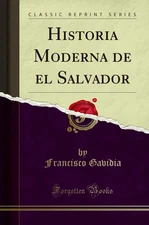 Historia Moderna de el Salvador, Vol. 1 (Classic Reprint)