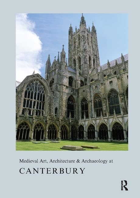 Medieval Art, Architecture & Archaeology at Canterbury (The British Archaeologic