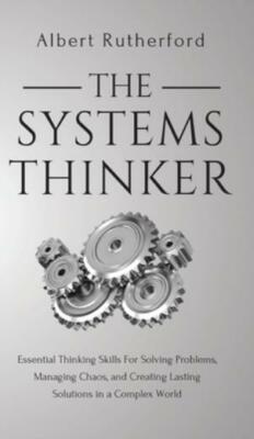 The Systems Thinker: Essential Thinking Skills For Solving Problems, Managi...