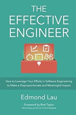 The Effective Engineer : How to Leverage Your Efforts in Software